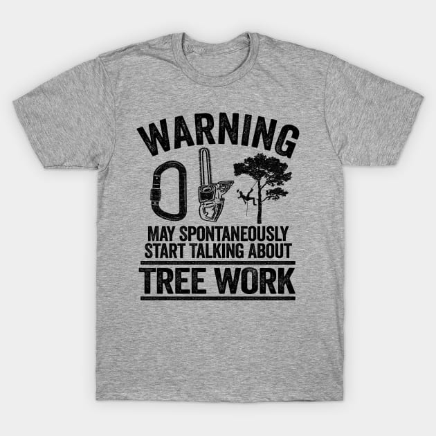 May Talk About Tree Work Funny Arborist Tree Care Gift T-Shirt by Kuehni